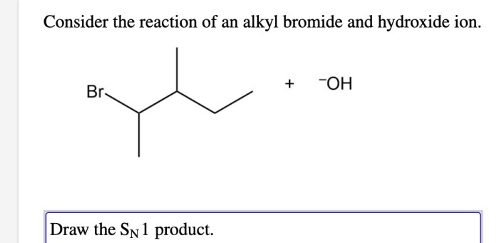 Consider the reaction of an alkyl bromide and hydroxide ion